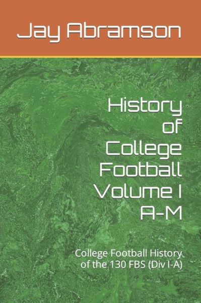 Cover for Jay Abramson · History of College Football Volume I A-M: College Football History of the 130 FBS (Div I-A) (Paperback Book) (2021)