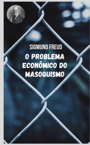 Cover for Sigmund Freud · O problema economico do masoquismo: Temas variados da psicanalise na perspectiva de Sigmund Freud. (Pocketbok) (2021)