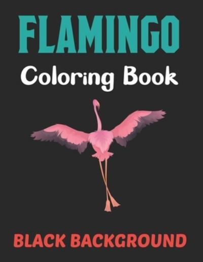 Cover for Lrwin Earson Press · Flamingo Coloring Book Black Background: A Flamingos Coloring Book For Adults - Stress Relieving Activity Book For Adults To Color - Animal Coloring Book. Vol-1 (Pocketbok) (2021)