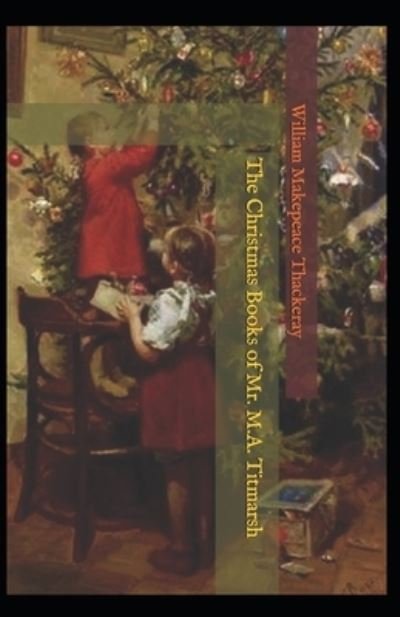 The Christmas Books of Mr. M. A. Titmarsh: William Makepeace Thackeray (Short Stories, Literature) [Annotated] - William Makepeace Thackeray - Książki - Independently Published - 9798515520359 - 5 czerwca 2021