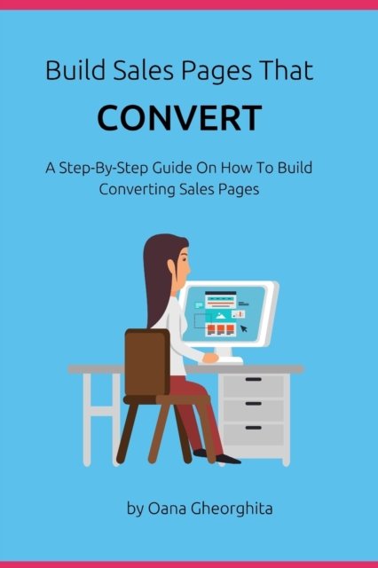 Cover for Oana Gheorghita · Build Sales Pages That Convert: A Step-By-Step Guide To How To Build Converting Sales Pages - Business Power Hour (Pocketbok) (2021)