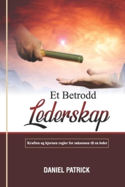 Cover for Daniel Patrick · Et Betrodd Lederskap: Kraften og kjernen regler for suksessen til en leder. (Paperback Book) (2021)