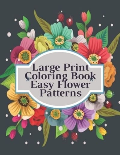 Large Print Coloring Book Easy Flower Patterns - Mb Philips - Bücher - Independently Published - 9798580870359 - 15. Dezember 2020