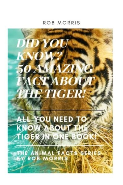 Did You Know? 50 Amazing Fact about the Tiger! - Rob Morris - Kirjat - Independently Published - 9798666620359 - torstai 16. heinäkuuta 2020