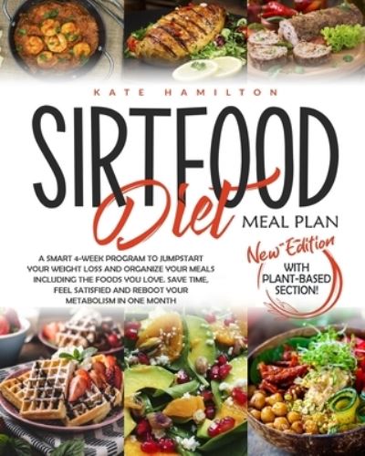 Cover for Kate Hamilton · Sirtfood Diet Meal Plan: A Smart 4-Week Program To Jumpstart Your Weight Loss And Organize Your Meals Including The Foods You Love. Save Time, Feel Satisfied And Reboot Your Metabolism In One Month. - Sirtfood Diet Pro (Paperback Book) (2020)