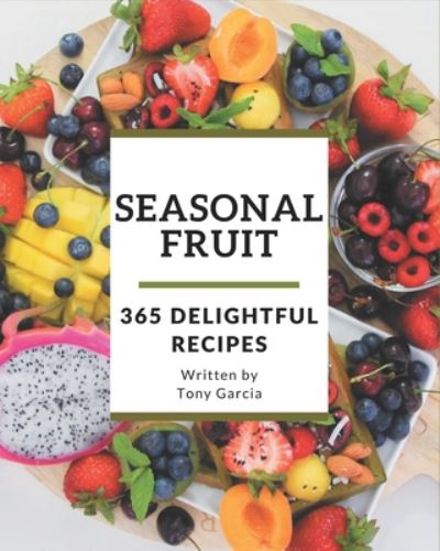 Cover for Tony Garcia · 365 Delightful Seasonal Fruit Recipes (Paperback Book) (2020)