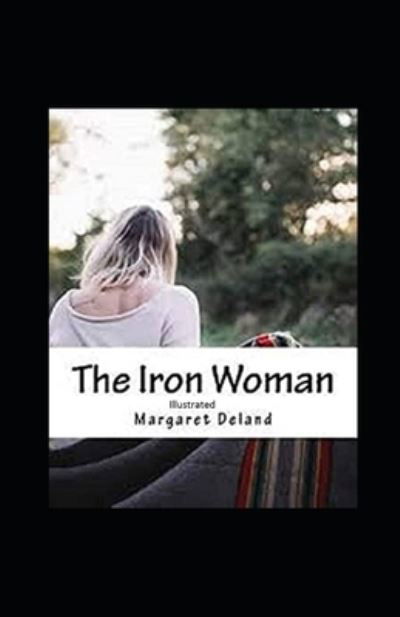 The Iron Woman Illustrated - Margaret Deland - Bücher - Independently Published - 9798709404359 - 14. Februar 2021