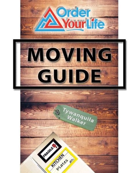 Cover for Tywanquila Walker · Order Your Life Moving Guide: Complete Moving Guide and Workbook with Moving Checklists, Forms, and Tips (Paperback Book) (2017)