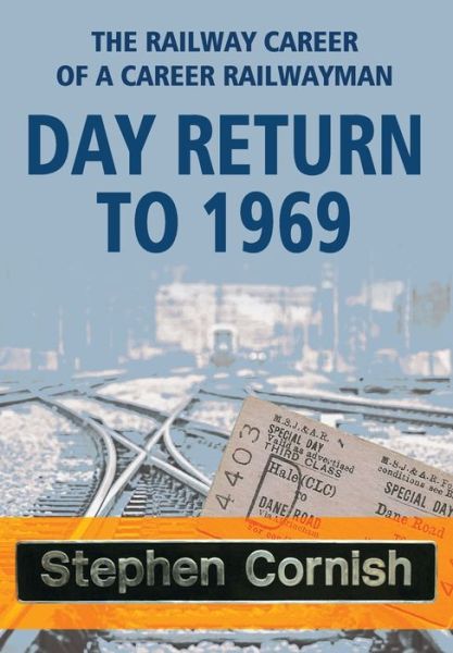 Cover for Cornish Stephen Cornish · DAY RETURN TO 1969: The Railway Career Of A Career Railwayman (Paperback Book) (2021)