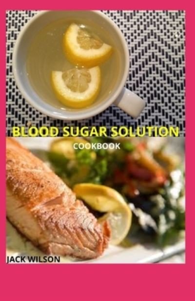 Cover for Jack Wilson · Blood Sugar Solution Cookbook: Blood sugar health and weight loss (Paperback Bog) (2021)