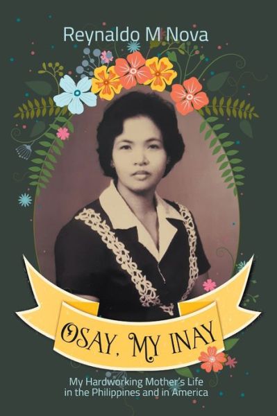 Cover for Reynaldo M Nova · Osay, My Inay: My Hardworking Mother's Life in the Philippines and in America (Paperback Book) (2022)