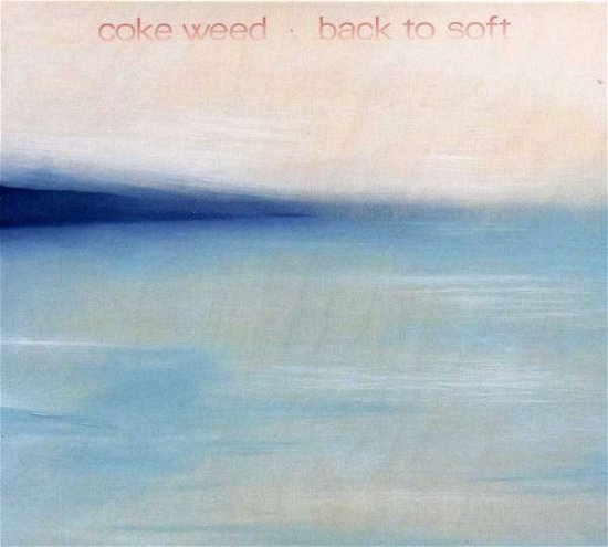 Cover for Coke Weed · Back to Soft (CD) (2013)