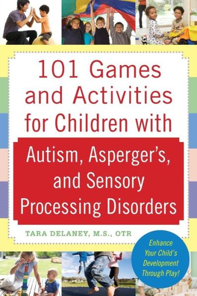 101 Games and Activities for Children With Autism, Asperger’s and Sensory Processing Disorders - Tara Delaney - Kirjat - McGraw-Hill Education - Europe - 9780071623360 - keskiviikko 16. syyskuuta 2009