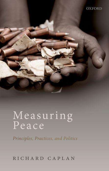 Cover for Caplan, Richard (Professor of International Relations, Professor of International Relations, University of Oxford) · Measuring Peace: Principles, Practices, and Politics (Hardcover Book) (2019)