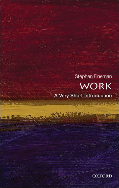 Cover for Fineman, Stephen (Professor Emeritus at the School of Management, University of Bath) · Work: A Very Short Introduction - Very Short Introductions (Paperback Book) (2012)