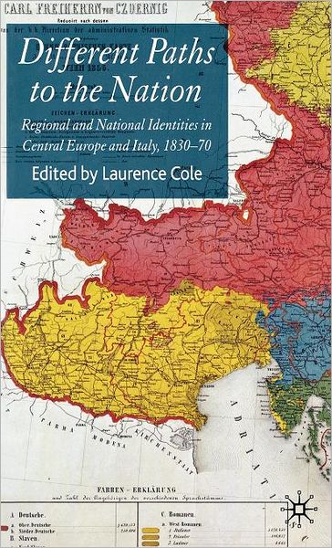 Different Paths to the Nation: Regional and National Identities in Central Europe and Italy, 1830-70 - Laurence Cole - Books - Palgrave Macmillan - 9780230000360 - February 15, 2007