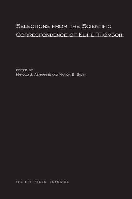 Selections from the Scientific Correspondence of Elihu Thomson - The MIT Press - - Books - MIT Press Ltd - 9780262511360 - March 17, 2003