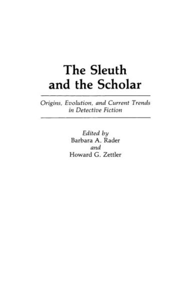 Cover for The Sleuth and the Scholar: Origins, Evolution, and Current Trends in Detective Fiction - Contributions to the Study of Popular Culture (Hardcover Book) (1988)