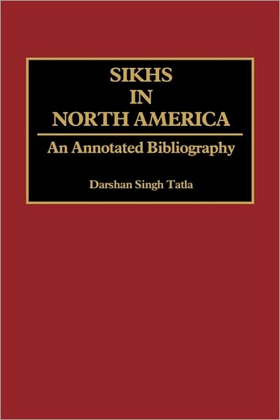 Sikhs in North America: An Annotated Bibliography - Bibliographies and Indexes in Sociology - Darshan Singh Tatla - Books - Bloomsbury Publishing Plc - 9780313273360 - October 16, 1991