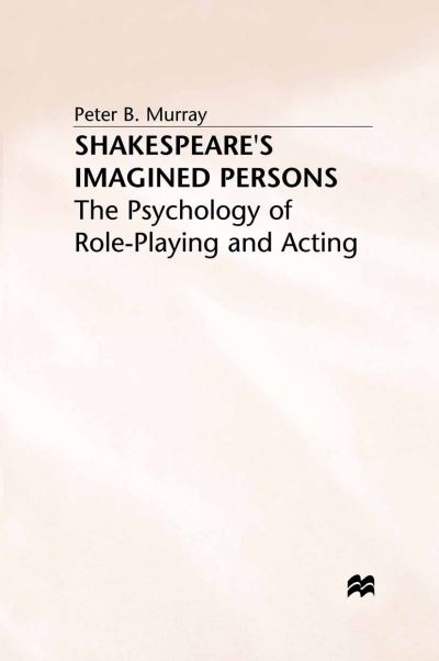 Shakespeare's Imagined Persons: The Psychology of Role-Playing and Acting - P. Murray - Books - Palgrave Macmillan - 9780333648360 - May 6, 1996