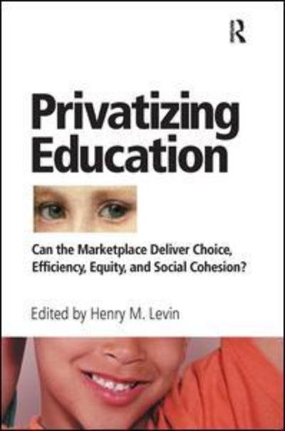 Cover for Henry Levin · Privatizing Education: Can The School Marketplace Deliver Freedom Of Choice, Efficiency, Equity, And Social Cohesion? (Gebundenes Buch) (2019)