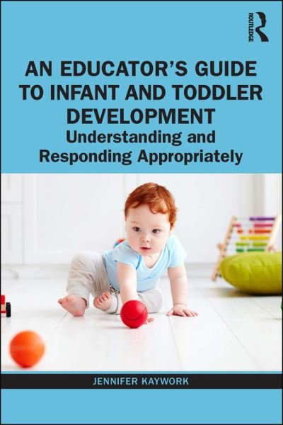 Cover for Kaywork, Jennifer (Dominican College, USA) · An Educator’s Guide to Infant and Toddler Development: Understanding and Responding Appropriately (Innbunden bok) (2019)