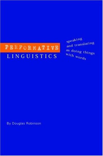 Cover for Douglas Robinson · Performative Linguistics: Speaking and Translating as Doing Things with Words (Hardcover Book) (2002)