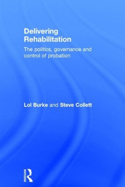 Cover for Lol Burke · Delivering Rehabilitation: The politics, governance and control of probation (Innbunden bok) (2014)