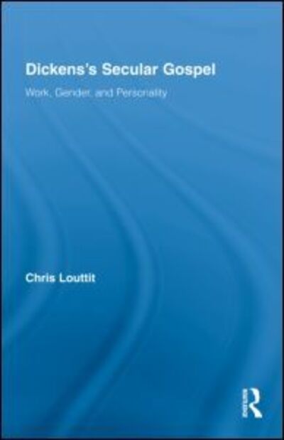 Cover for Louttit, Chris (Radboud University Nijmegen, The Netherlands) · Dickens's Secular Gospel: Work, Gender, and Personality - Studies in Major Literary Authors (Hardcover Book) (2009)