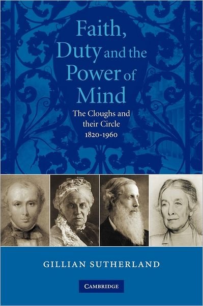 Cover for Sutherland, Gill (Newnham College, Cambridge) · Faith, Duty, and the Power of Mind: The Cloughs and their Circle, 1820–1960 (Paperback Book) (2011)