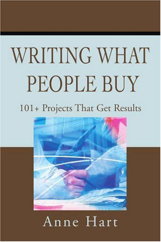 Writing What People Buy: 101+ Projects That Get Results - Anne Hart - Books - iUniverse - 9780595219360 - March 1, 2002