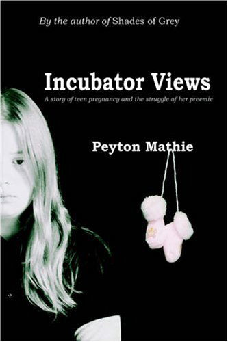 Cover for Peyton Mathie · Incubator Views: a Story of Teen Pregnancy and the Struggle of Her Preemie (Hardcover Book) (2005)