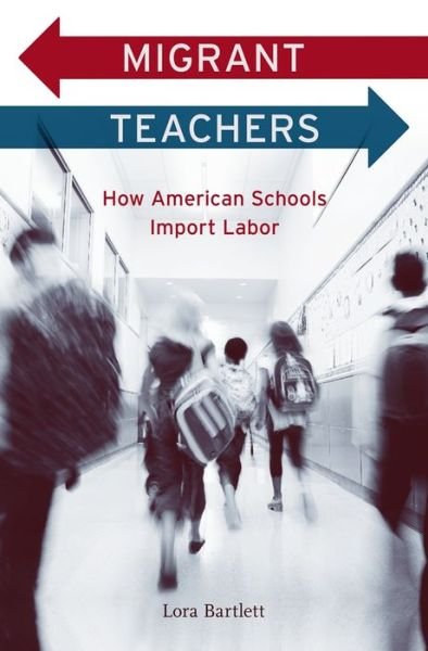 Cover for Lora Bartlett · Migrant Teachers: How American Schools Import Labor (Hardcover Book) (2014)