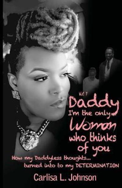 Cover for Carlisa Johnson · Daddy : I'm The Only Woman Who Thinks of You : How My Daddyless Thoughts Turned Into My Determination (Paperback Book) (2017)