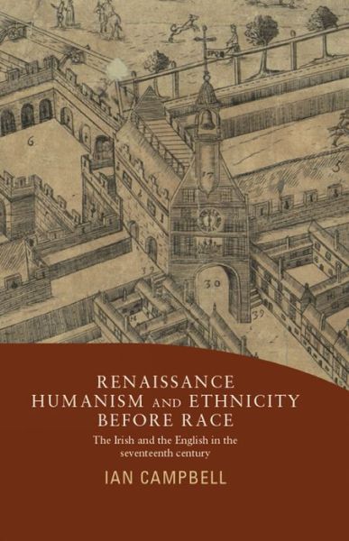 Cover for Ian Campbell · Renaissance Humanism and Ethnicity Before Race: The Irish and the English in the Seventeenth Century (Hardcover Book) (2013)