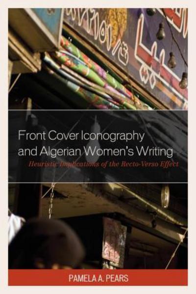 Cover for Pamela A. Pears · Front Cover Iconography and Algerian Women’s Writing: Heuristic Implications of the Recto-Verso Effect - After the Empire: The Francophone World and Postcolonial France (Hardcover Book) (2015)