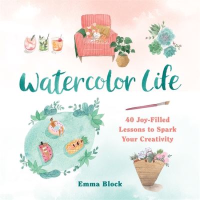 Cover for Emma Block · Watercolor Life: 40 Joy-Filled Lessons to Spark Your Creativity (Hardcover Book) (2022)