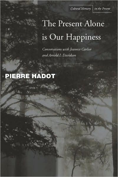 The Present Alone is Our Happiness: Conversations with Jeannie Carlier and Arnold I. Davidson - Cultural Memory in the Present - Pierre Hadot - Böcker - Stanford University Press - 9780804748360 - 23 december 2008