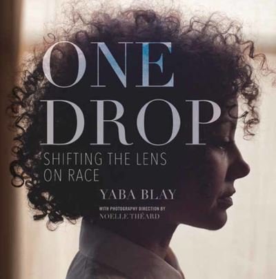 Cover for Yaba Blay · One Drop: Shifting the Lens on Race (Innbunden bok) (2021)