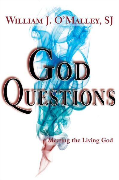 Cover for O'Malley, William J., SJ · God Questions: Meeting the Living God (Paperback Book) (2015)