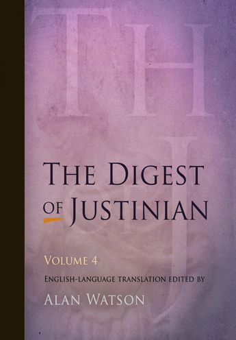 The Digest of Justinian, Volume 4 - Alan Watson - Books - University of Pennsylvania Press - 9780812220360 - April 9, 2009