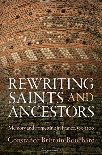 Cover for Constance Brittain Bouchard · Rewriting Saints and Ancestors: Memory and Forgetting in France, 5-12 - The Middle Ages Series (Hardcover Book) (2014)