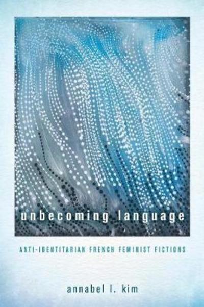 Cover for Annabel L Kim · Unbecoming Language: Anti-Identitarian French Feminist Fictions (Paperback Book) (2018)