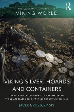 Cover for Jacek Gruszczynski · Viking Silver, Hoards and Containers: The Archaeological and Historical Context of Viking-Age Silver Coin Deposits in the Baltic c. 800–1050 - Routledge Archaeologies of the Viking World (Hardcover Book) (2019)