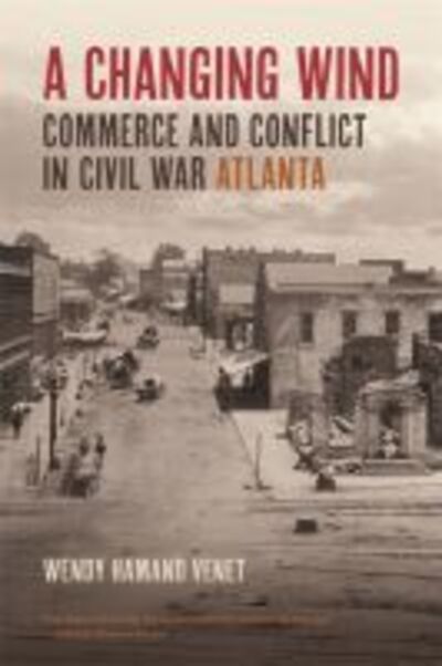 Cover for Wendy Hamand Venet · A Changing Wind: Commerce and Conflict in Civil War Atlanta (Paperback Book) (2017)