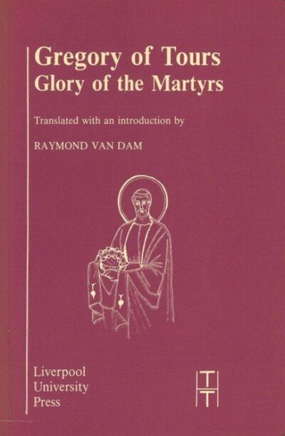 Cover for Gregory of Tours: Glory of the Martyrs - Translated Texts for Historians (Paperback Book) (1988)