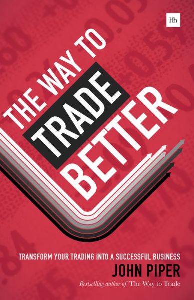 The Way to Trade Better: Transform your trading into a successful business - John Piper - Książki - Harriman House Publishing - 9780857193360 - 1 lutego 2006