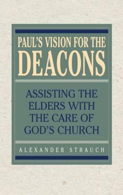Paul's Vision for the Deacons : Assisting the Elders with the Care of God's Church - Alexander Strauch - Books - Lewis & Roth Publishers - 9780936083360 - November 15, 2017