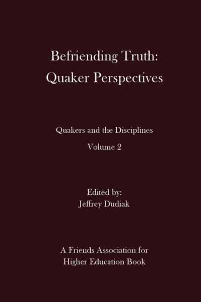 Cover for Jeffrey Dudiak · Befriending Truth: Quaker Perspectives: Quakers and the Disciplines: Volume 2 (Paperback Book) (2015)