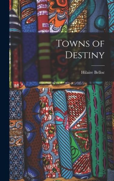 Cover for Hilaire 1870-1953 Belloc · Towns of Destiny (Hardcover Book) (2021)